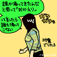 誰か帰ってきたんだと思って「おかえり」っていったら誰も帰ってこない