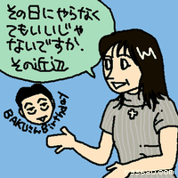その日にやらなくてもいいじゃないですか? その近辺