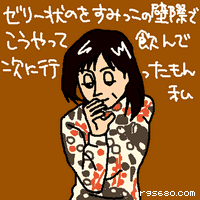 ゼリー状のをすみっこの壁際でこうやって飲んで次に行ったもん、私